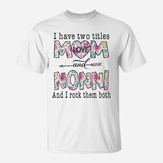 I Have Two Titles Mom And Nonni Cute Flowers Gifts For Nonni T-Shirt | Crazezy AU