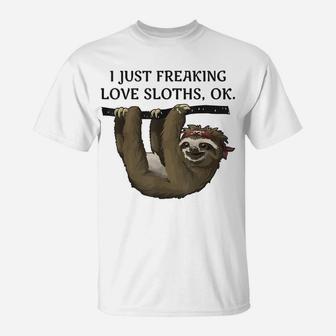 I Just Freaking Love Sloths, Ok - Funny Animal Lover Shirt T-Shirt | Crazezy