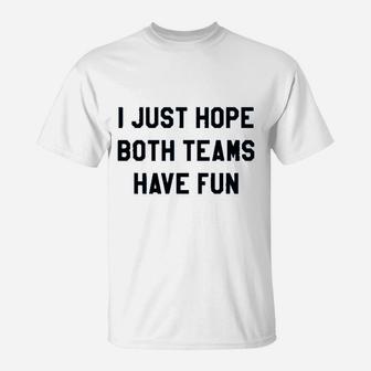 I Just Hope Both Teams Have Fun T-Shirt | Crazezy AU