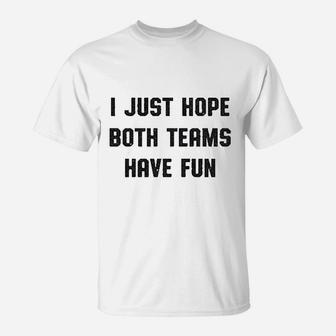 I Just Hope Both Teams Have Fun T-Shirt - Thegiftio