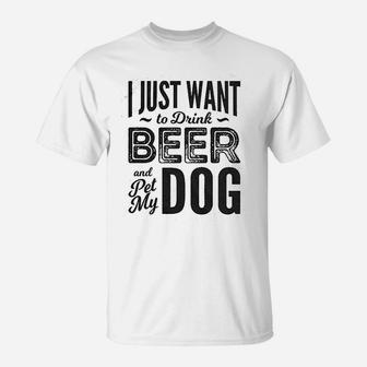 I Just Want To Drink Beer And Pet My Dog T-Shirt | Crazezy DE