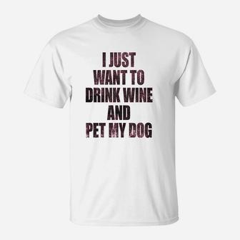 I Just Want To Drink Wine And Pet My Dog Funny Humor Puppy Lover T-Shirt | Crazezy UK