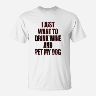 I Just Want To Drink Wine And Pet My Dog T-Shirt | Crazezy CA
