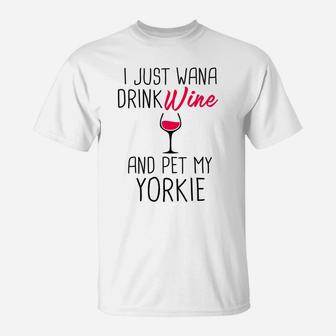 I Just Want To Drink Wine And Pet My Yorkie Tee T-Shirt - Thegiftio UK