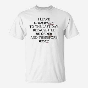 I Leave Homework To The Last Day T-Shirt | Crazezy CA