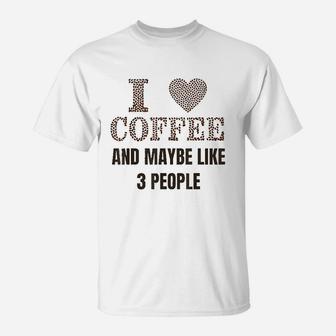 I Like Coffee And Maybe 3 People For Funny Caffeine T-Shirt | Crazezy DE