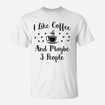 I Like Coffee And Maybe 3 People Funny Coffee Lover T-Shirt | Crazezy DE