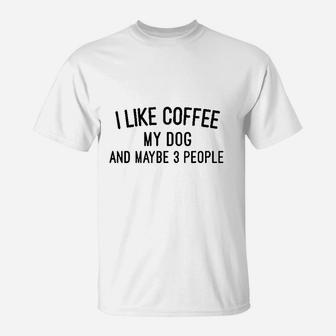 I Like Coffee My Dog And Maybe 3 People T-Shirt | Crazezy DE