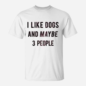 I Like Dogs And Maybe 3 People Funny Graphic Pet Lover Mom Gift T-Shirt | Crazezy CA