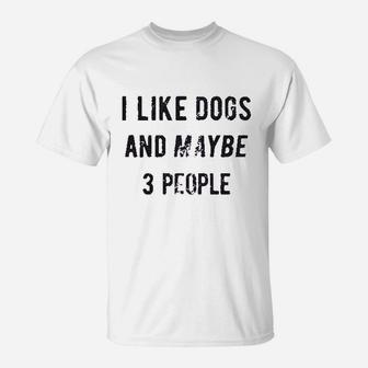 I Like Dogs And Maybe 3 People T-Shirt | Crazezy DE