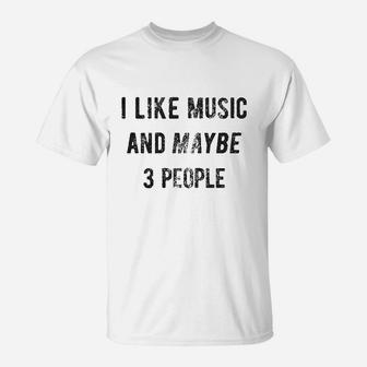 I Like Music And Maybe 3 People T-Shirt | Crazezy DE