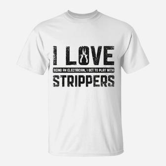 I Love Being An Electrician I Get To Play With Strippers Men T-Shirt | Crazezy