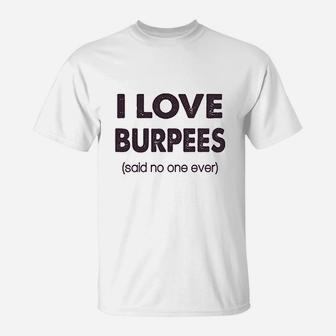 I Love Burpees Said No One Ever T-Shirt | Crazezy