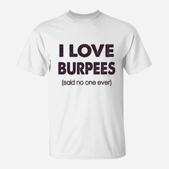 I Love Burpees Said No One Ever T-Shirt | Crazezy