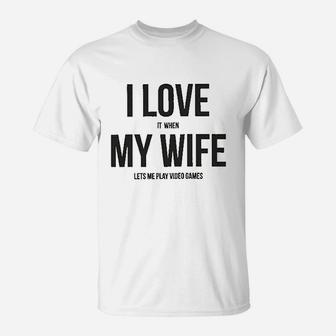 I Love It When My Wife Lets Me Play Video Games T-Shirt | Crazezy UK