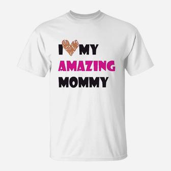 I Love My Amazing Mommy T-Shirt | Crazezy