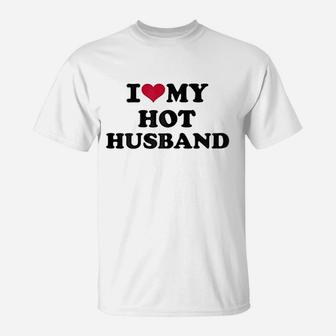 I Love My Hot Husband T-Shirt | Crazezy AU