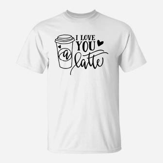 I Love You A Latte For Valentine Day Happy Valentines Day T-Shirt - Seseable