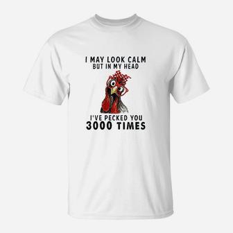 I May Look Calm But In My Head I Have Pecked You 3000 Times T-Shirt - Thegiftio UK