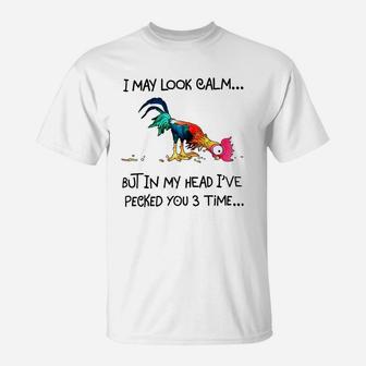 I May Look Calm But In My Head I've Pecked You 3 Times T-Shirt - Thegiftio UK