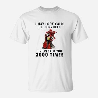 I May Look Calm But In My Head Ive Pecked You 3000 Times T-Shirt - Thegiftio UK