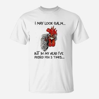 I May Look Calm Chicken Funny I Have Pecked You 3 Times T-Shirt - Thegiftio UK