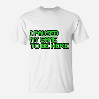 I Paused My Game To Be Here Gamer Joke Mens Womens Youth T-Shirt | Crazezy DE