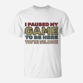I Paused My Game To Be Here You're Welcome Retro Gamer Gift T-Shirt | Crazezy CA