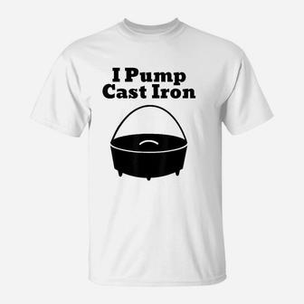I Pump Cast Iron T-Shirt | Crazezy CA