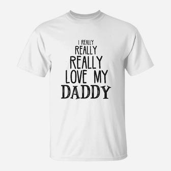 I Really Really Love My Daddy T-Shirt | Crazezy
