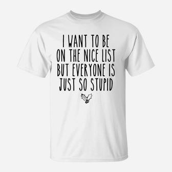 I Want To Be On The Nice List But Everyone Is Just So Stupid T-Shirt | Crazezy