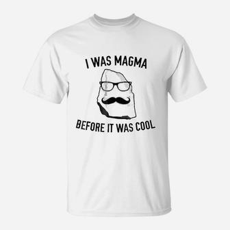 I Was Magma Before It Was Cool T-Shirt - Thegiftio