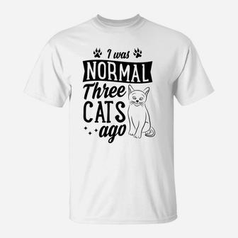 I Was Normal Three Cats Ago Funny Cute Cat Lover Gift Idea T-Shirt | Crazezy UK