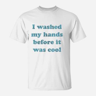 I Washed My Hands Before It Was Cool T-Shirt - Thegiftio UK