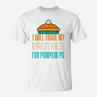 I Will Trade My Brother For Pumpkin Pie Boy Girl Fun Sister T-Shirt | Crazezy AU