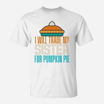I Will Trade My Sister For Pumpkin Pie Boy Girl Fun Brother T-Shirt | Crazezy