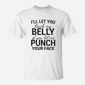 I Willl Let You Touch My Belly If You Let Me Punch Your Face T-Shirt | Crazezy