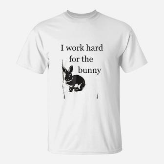 I Work Hard For The Bunny T-Shirt - Thegiftio
