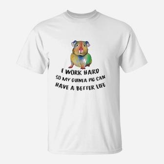 I Work Hard So My Guinea Pig Can Have A Better Life T-Shirt | Crazezy