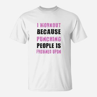 I Workout Because Punching People Is Frowned Upon T-Shirt | Crazezy CA