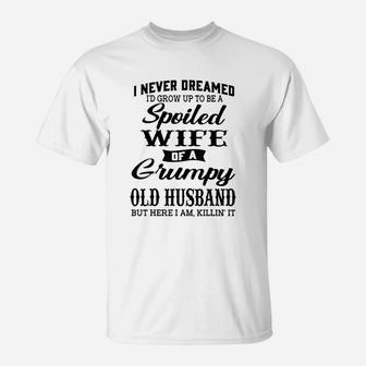 I Would Grow Up To Be A Spoiled Wife Of A Grumpy Old Husband T-Shirt | Crazezy UK
