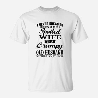 I'd Grow Up To Be A Spoiled Wife Of A Grumpy Old Husband T-Shirt - Thegiftio UK