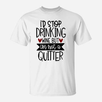 Id Stop Drinking Wine But Im Not A Quitter Tee T-Shirt - Thegiftio UK
