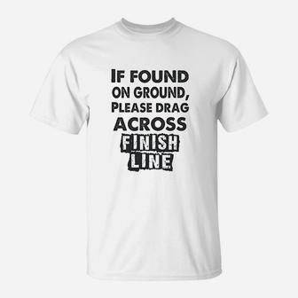 If Found On The Ground Please Drag Across Finish Line T-Shirt | Crazezy AU