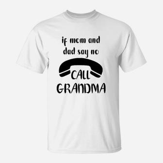 If Mom And Dad Say No Call Grandma T-Shirt | Crazezy UK