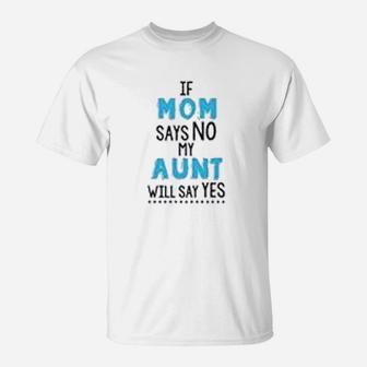 If My Mom Says No My Aunt Will Says Yes T-Shirt - Thegiftio UK