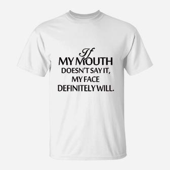 If My Mouth Does Not Say It My Face Definitely Will T-Shirt | Crazezy UK