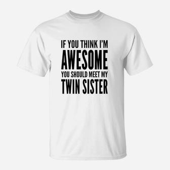 If You Think I Am Awesome You Should Meet My Twin Sister T-Shirt | Crazezy AU