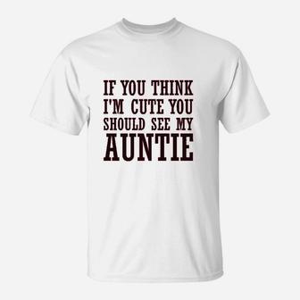 If You Think Im Cute Should See My Auntie Aunt T-Shirt | Crazezy