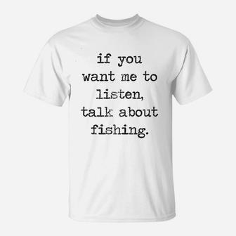 If You Want Me To Listen Talk About Fishing T-Shirt | Crazezy CA